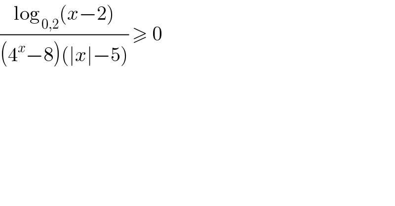 ((log_( 0,2) (x−2))/((4^x −8)(∣x∣−5))) ≥ 0  