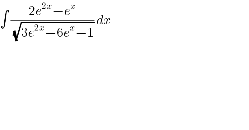 ∫ ((2e^(2x) −e^x )/(√(3e^(2x) −6e^x −1))) dx  