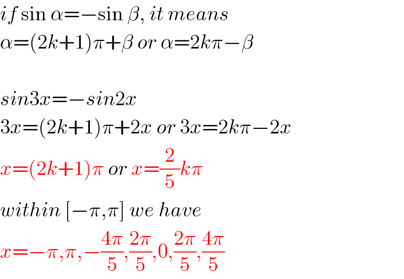 if sin α=−sin β, it means  α=(2k+1)π+β or α=2kπ−β    sin3x=−sin2x  3x=(2k+1)π+2x or 3x=2kπ−2x  x=(2k+1)π or x=(2/5)kπ  within [−π,π] we have  x=−π,π,−((4π)/5),((2π)/5),0,((2π)/5),((4π)/5)  