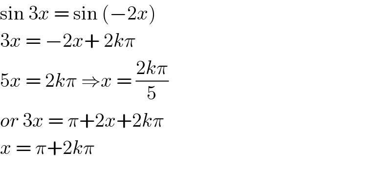 sin 3x = sin (−2x)   3x = −2x+ 2kπ    5x = 2kπ ⇒x = ((2kπ)/5)  or 3x = π+2x+2kπ  x = π+2kπ     