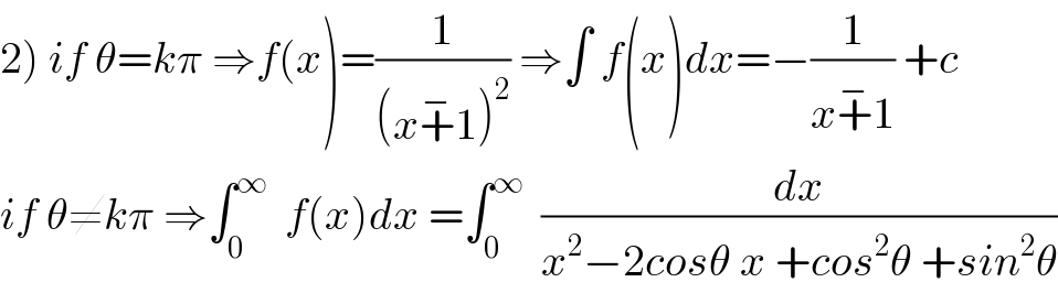 2) if θ=kπ ⇒f(x)=(1/((x+^− 1)^2 )) ⇒∫ f(x)dx=−(1/(x+^− 1)) +c  if θ≠kπ ⇒∫_0 ^∞   f(x)dx =∫_0 ^∞   (dx/(x^2 −2cosθ x +cos^2 θ +sin^2 θ))  