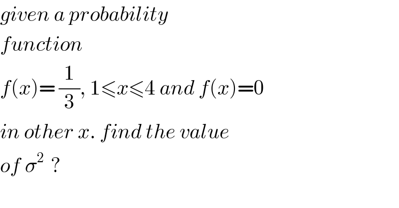 given a probability   function   f(x)= (1/3), 1≤x≤4 and f(x)=0  in other x. find the value   of σ^(2 )  ?  