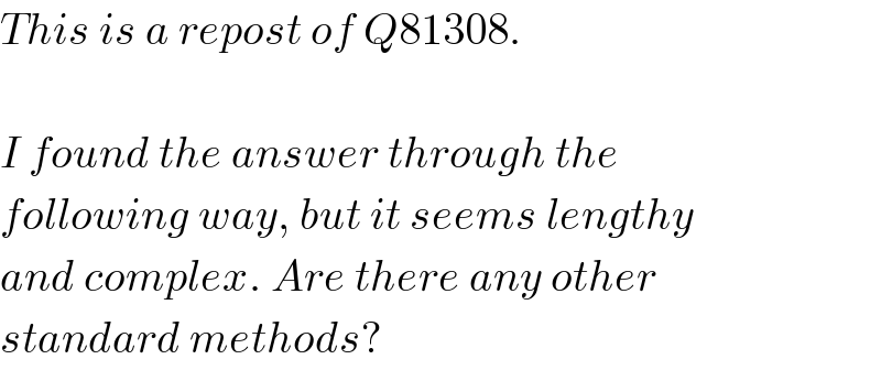 This is a repost of Q81308.    I found the answer through the  following way, but it seems lengthy  and complex. Are there any other  standard methods?  