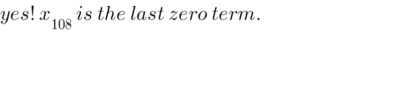 yes! x_(108)  is the last zero term.  