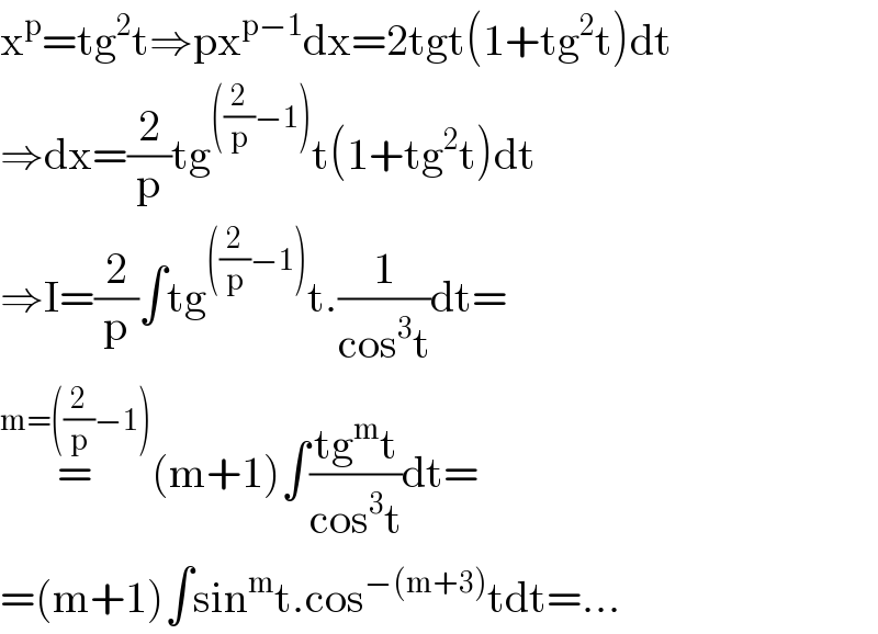x^p =tg^2 t⇒px^(p−1) dx=2tgt(1+tg^2 t)dt  ⇒dx=(2/p)tg^(((2/p)−1)) t(1+tg^2 t)dt  ⇒I=(2/p)∫tg^(((2/p)−1)) t.(1/(cos^3 t))dt=  =^(m=((2/p)−1)) (m+1)∫((tg^m t)/(cos^3 t))dt=  =(m+1)∫sin^m t.cos^(−(m+3)) tdt=...  