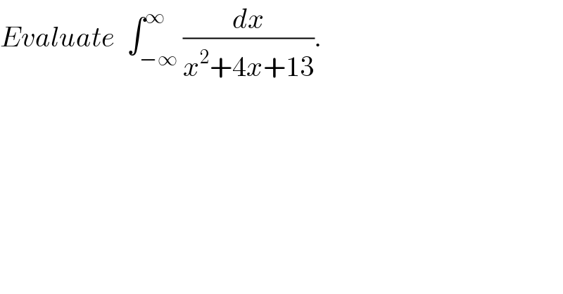 Evaluate  ∫_(−∞) ^∞ (dx/(x^2 +4x+13)).  