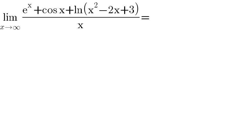 lim_(x→∞)  ((e^x  +cos x+ln(x^2 −2x+3))/x) =   