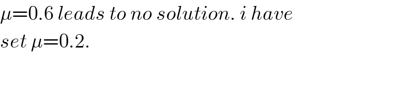 μ=0.6 leads to no solution. i have  set μ=0.2.  