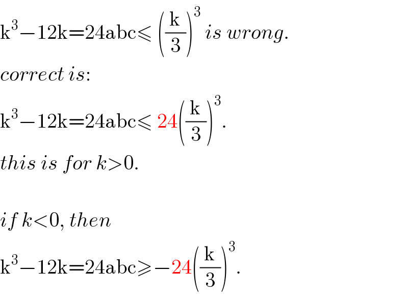 k^3 −12k=24abc≤ ((k/3))^3  is wrong.  correct is:  k^3 −12k=24abc≤ 24((k/3))^3 .  this is for k>0.    if k<0, then  k^3 −12k=24abc≥−24((k/3))^3 .  