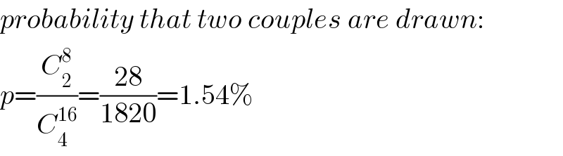 probability that two couples are drawn:  p=(C_2 ^8 /C_4 ^(16) )=((28)/(1820))=1.54%  