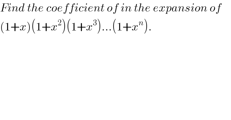 Find the coefficient of in the expansion of  (1+x)(1+x^2 )(1+x^3 )...(1+x^n ).  