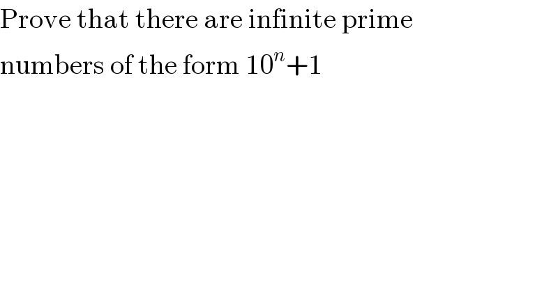 Prove that there are infinite prime  numbers of the form 10^n +1  