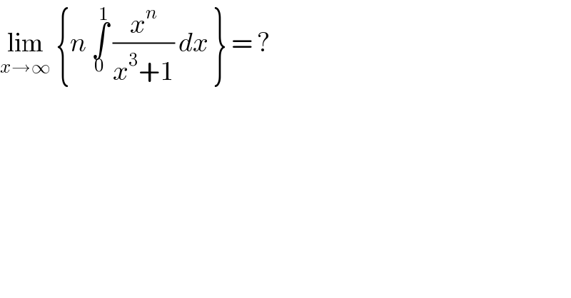 lim_(x→∞)  {n ∫_0 ^1  (x^n /(x^3 +1)) dx } = ?  