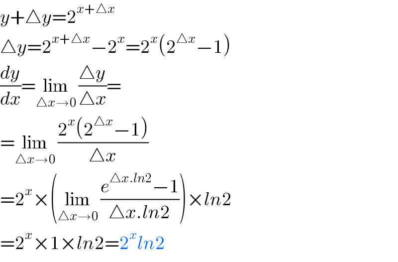 y+△y=2^(x+△x)   △y=2^(x+△x) −2^x =2^x (2^(△x) −1)  (dy/dx)=lim_(△x→0)  ((△y)/(△x))=  =lim_(△x→0)  ((2^x (2^(△x) −1))/(△x))  =2^x ×(lim_(△x→0)  ((e^(△x.ln2) −1)/(△x.ln2)))×ln2  =2^x ×1×ln2=2^x ln2  
