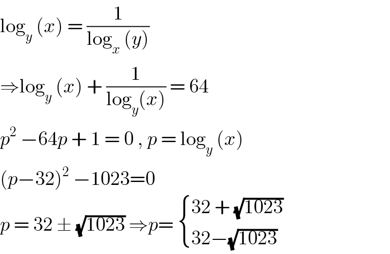 log_y  (x) = (1/(log_x  (y)))  ⇒log_y  (x) + (1/(log_y (x))) = 64  p^2  −64p + 1 = 0 , p = log_y  (x)  (p−32)^2  −1023=0  p = 32 ± (√(1023)) ⇒p=  { ((32 + (√(1023)))),((32−(√(1023)))) :}  