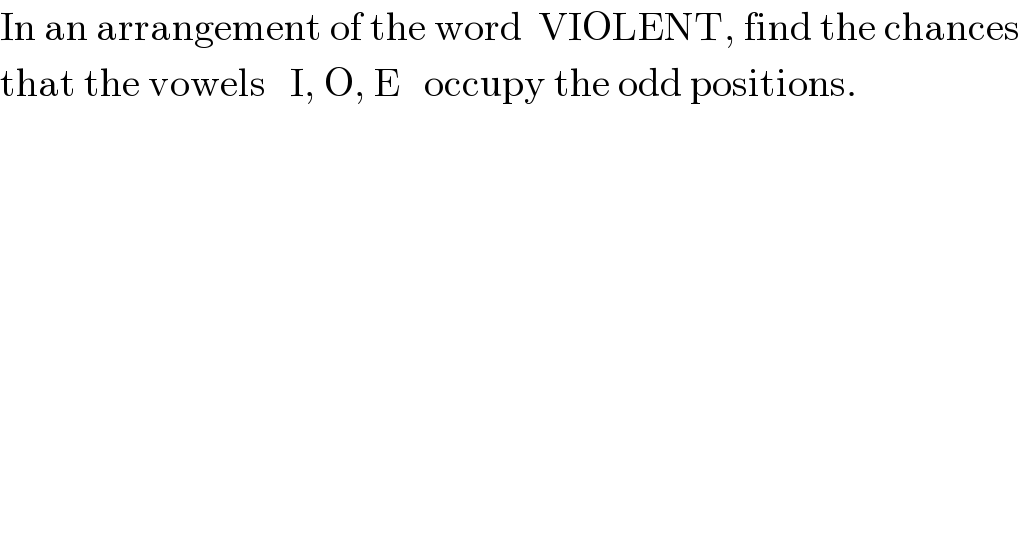 In an arrangement of the word  VIOLENT, find the chances  that the vowels   I, O, E   occupy the odd positions.  