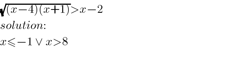 (√((x−4)(x+1)))>x−2  solution:  x≤−1 ∨ x>8  