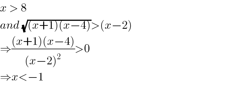x > 8   and (√((x+1)(x−4)))>(x−2)  ⇒(((x+1)(x−4))/((x−2)^2 ))>0  ⇒x<−1  