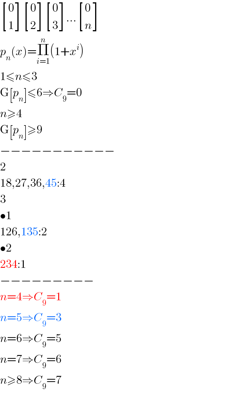  [(0),(1) ] [(0),(2) ] [(0),(3) ]... [(0),(n) ]  p_n (x)=Π_(i=1) ^n (1+x^i )  1≤n≤3  G[p_n ]≤6⇒C_9 =0  n≥4  G[p_n ]≥9  −−−−−−−−−−−  2  18,27,36,45:4  3  •1  126,135:2  •2  234:1  −−−−−−−−−  n=4⇒C_9 =1  n=5⇒C_9 =3  n=6⇒C_9 =5  n=7⇒C_9 =6  n≥8⇒C_9 =7  