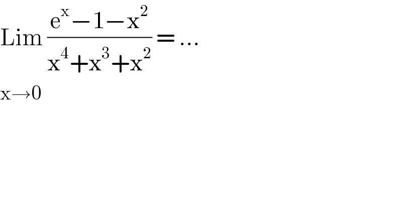 Lim ((e^x −1−x^2 )/(x^4 +x^3 +x^2 )) = ...  x→0  