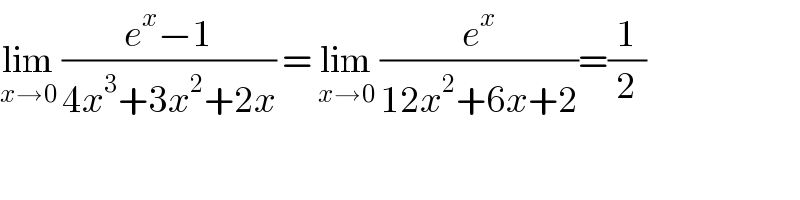 lim_(x→0)  ((e^x −1)/(4x^3 +3x^2 +2x)) = lim_(x→0)  (e^x /(12x^2 +6x+2))=(1/2)  