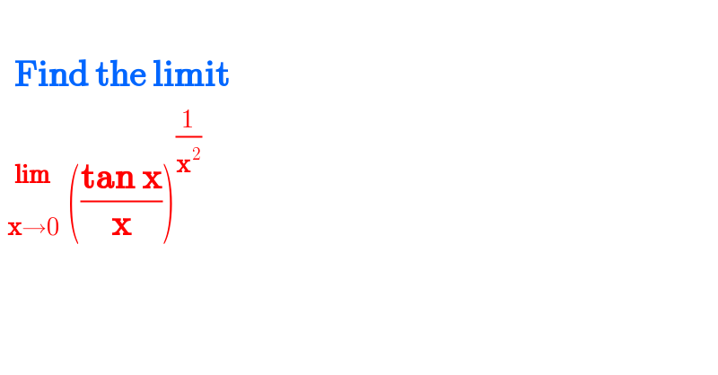       Find the limit    _(x→0) ^(lim)  (((tan x)/x))^(1/x^( 2) )   