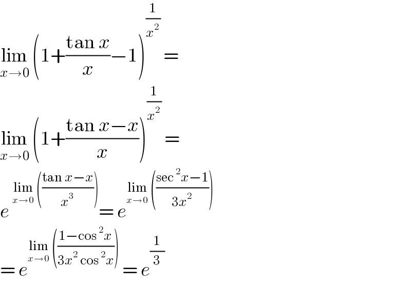 lim_(x→0)  (1+((tan x)/x)−1)^(1/x^2 )  =   lim_(x→0)  (1+((tan x−x)/x))^(1/x^2 )  =  e^(lim_(x→0)  (((tan x−x)/x^3 ))) = e^(lim_(x→0)  (((sec^2 x−1)/(3x^2 ))))   = e^(lim_(x→0)  (((1−cos^2 x)/(3x^2  cos^2 x))))  = e^(1/3)   