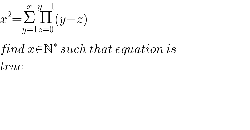 x^2 =Σ_(y=1) ^x Π_(z=0) ^(y−1) (y−z)  find x∈N^∗  such that equation is  true  