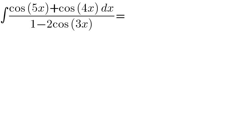 ∫ ((cos (5x)+cos (4x) dx)/(1−2cos (3x))) =   