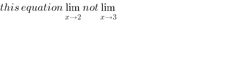 this equation lim_(x→2)  not lim_(x→3)    