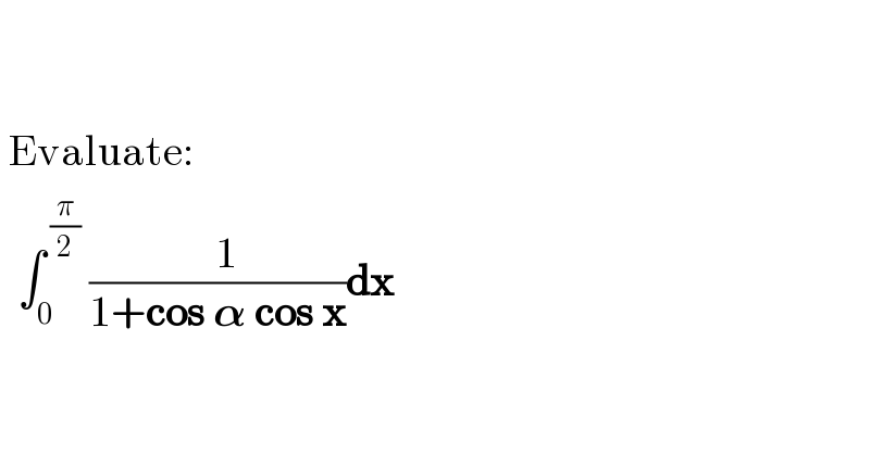      Evaluate:    ∫_0 ^( (π/2))  ((  1)/(1+cos 𝛂 cos x))dx  
