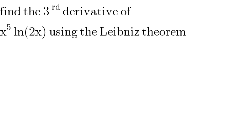 find the 3^(rd)  derivative of   x^5  ln(2x) using the Leibniz theorem  