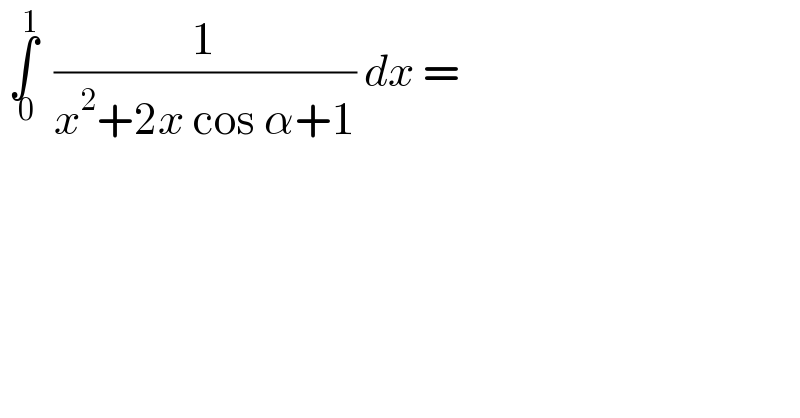  ∫_( 0) ^1   (1/(x^2 +2x cos α+1)) dx =  