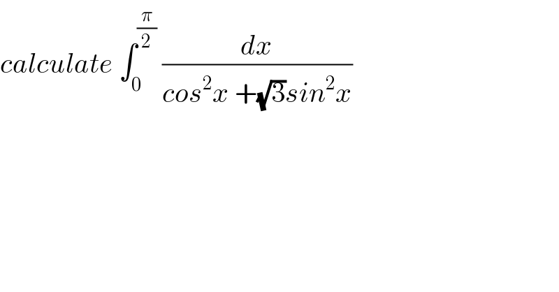 calculate ∫_0 ^(π/2)  (dx/(cos^2 x +(√3)sin^2 x))  
