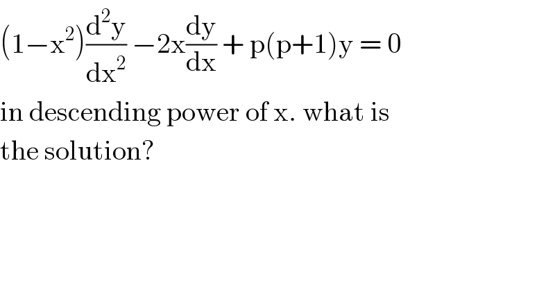 (1−x^2 )(d^2 y/dx^2 ) −2x(dy/dx) + p(p+1)y = 0   in descending power of x. what is  the solution?  