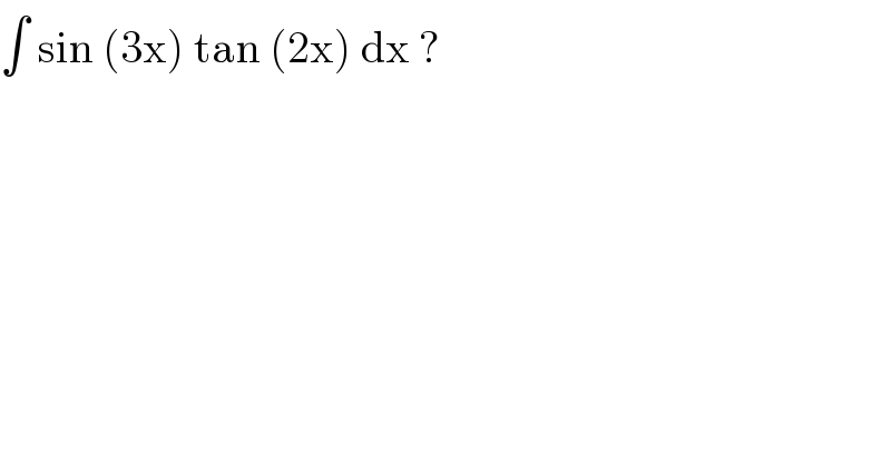∫ sin (3x) tan (2x) dx ?  