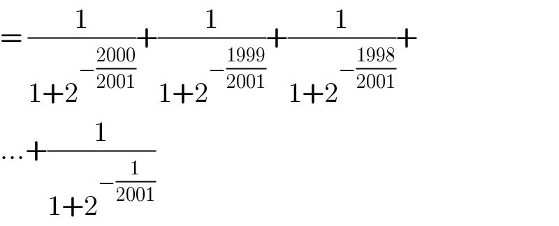 = (1/(1+2^(−((2000)/(2001))) ))+(1/(1+2^(−((1999)/(2001))) ))+(1/(1+2^(−((1998)/(2001))) ))+  ...+(1/(1+2^(−(1/(2001))) ))  