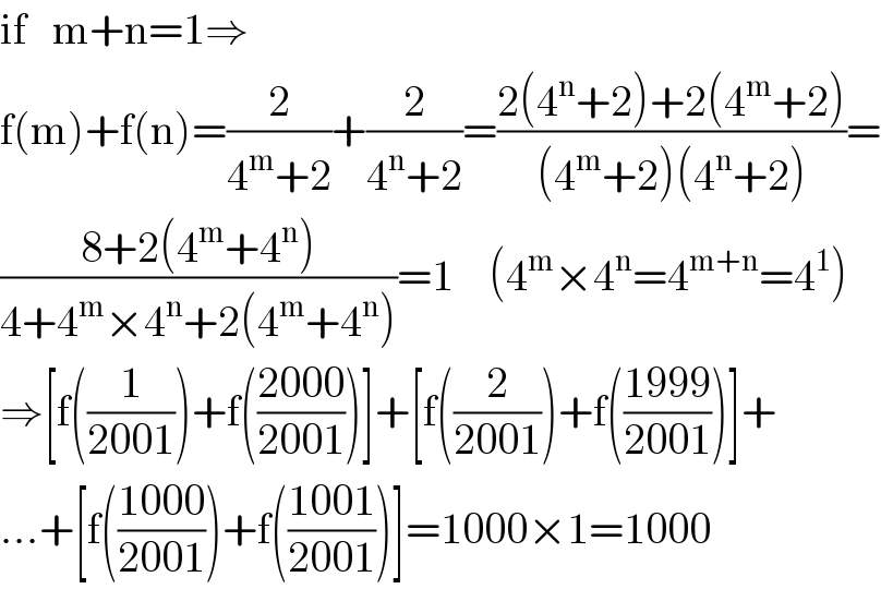 if   m+n=1⇒  f(m)+f(n)=(2/(4^m +2))+(2/(4^n +2))=((2(4^n +2)+2(4^m +2))/((4^m +2)(4^n +2)))=  ((8+2(4^m +4^n ))/(4+4^m ×4^n +2(4^m +4^n )))=1    (4^m ×4^n =4^(m+n) =4^1 )  ⇒[f((1/(2001)))+f(((2000)/(2001)))]+[f((2/(2001)))+f(((1999)/(2001)))]+  ...+[f(((1000)/(2001)))+f(((1001)/(2001)))]=1000×1=1000  