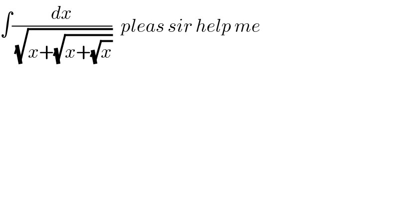 ∫(dx/(√(x+(√(x+(√x))))))   pleas sir help me  