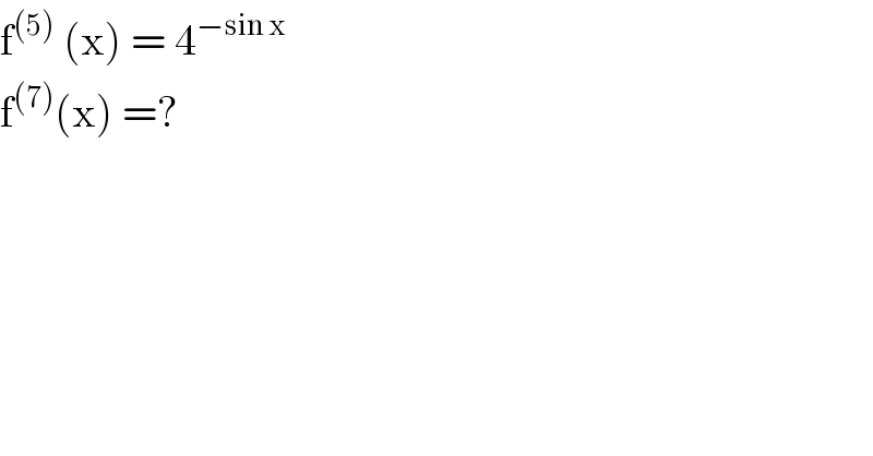f^((5))  (x) = 4^(−sin x)   f^((7)) (x) =?   