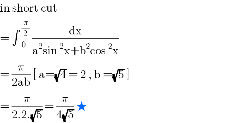 in short cut   = ∫ _0^(π/2)  (dx/(a^2 sin^2 x+b^2 cos^2 x))  = (π/(2ab)) [ a=(√4) = 2 , b =(√5) ]  = (π/(2.2.(√5))) = (π/(4(√5))) ★   