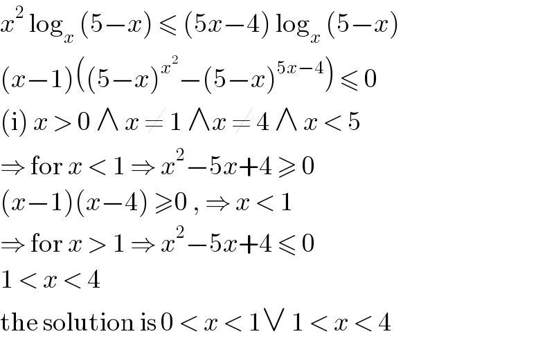 x^2  log_x  (5−x) ≤ (5x−4) log_x  (5−x)  (x−1)((5−x)^x^2  −(5−x)^(5x−4) ) ≤ 0  (i) x > 0 ∧ x ≠ 1 ∧x ≠ 4 ∧ x < 5  ⇒ for x < 1 ⇒ x^2 −5x+4 ≥ 0   (x−1)(x−4) ≥0 , ⇒ x < 1  ⇒ for x > 1 ⇒ x^2 −5x+4 ≤ 0  1 < x < 4  the solution is 0 < x < 1∨ 1 < x < 4  
