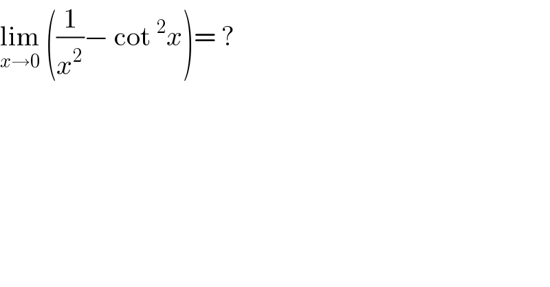 lim_(x→0)  ((1/x^2 )− cot^2 x)= ?  