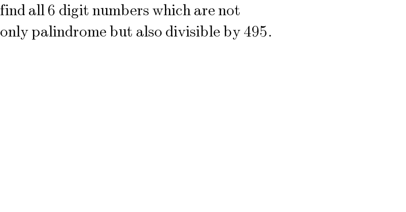 find all 6 digit numbers which are not  only palindrome but also divisible by 495.  
