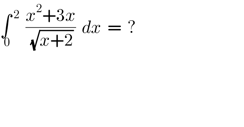 ∫_( 0)  ^( 2)   ((x^2 +3x)/(√(x+2)))  dx  =  ?  