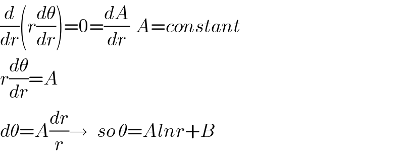 (d/dr)(r(dθ/dr))=0=(dA/dr)  A=constant  r(dθ/dr)=A  dθ=A(dr/r)→   so θ=Alnr+B  