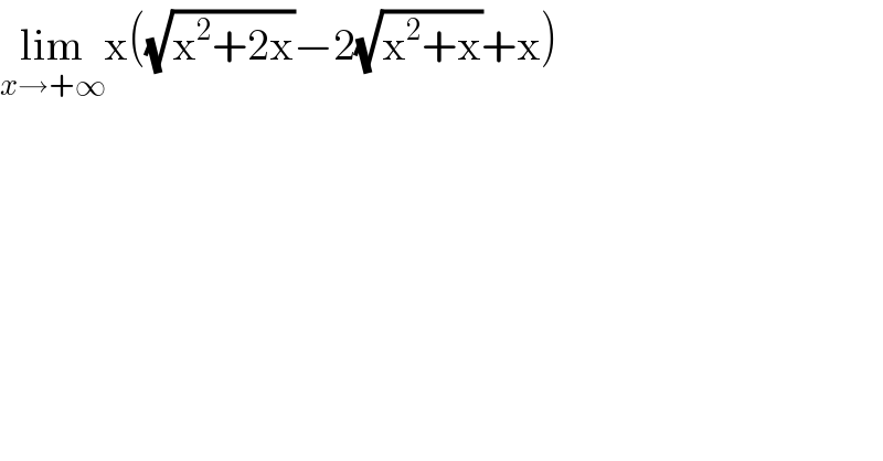 lim_(x→+∞) x((√(x^2 +2x))−2(√(x^2 +x))+x)  