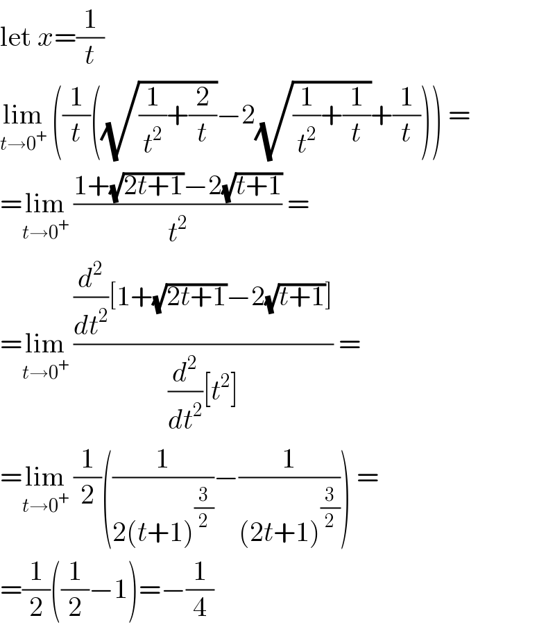 let x=(1/t)  lim_(t→0^+ )  ((1/t)((√((1/t^2 )+(2/t)))−2(√((1/t^2 )+(1/t)))+(1/t))) =  =lim_(t→0^+ )  ((1+(√(2t+1))−2(√(t+1)))/t^2 ) =  =lim_(t→0^+ )  (((d^2 /dt^2 )[1+(√(2t+1))−2(√(t+1))])/((d^2 /dt^2 )[t^2 ])) =  =lim_(t→0^+ )  (1/2)((1/(2(t+1)^(3/2) ))−(1/((2t+1)^(3/2) ))) =  =(1/2)((1/2)−1)=−(1/4)  