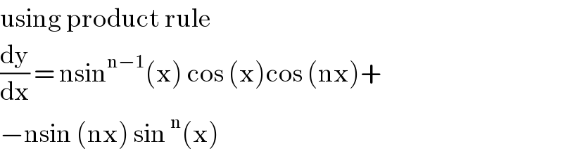 using product rule  (dy/dx) = nsin^(n−1) (x) cos (x)cos (nx)+  −nsin (nx) sin^n (x)   