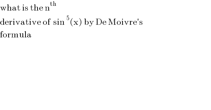 what is the n^(th)    derivative of  sin^5 (x) by De Moivre′s  formula  
